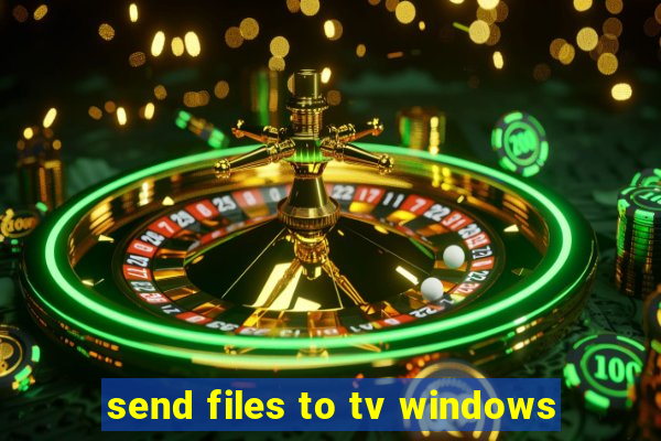 send files to tv windows